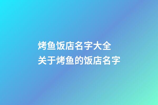 烤鱼饭店名字大全 关于烤鱼的饭店名字-第1张-店铺起名-玄机派